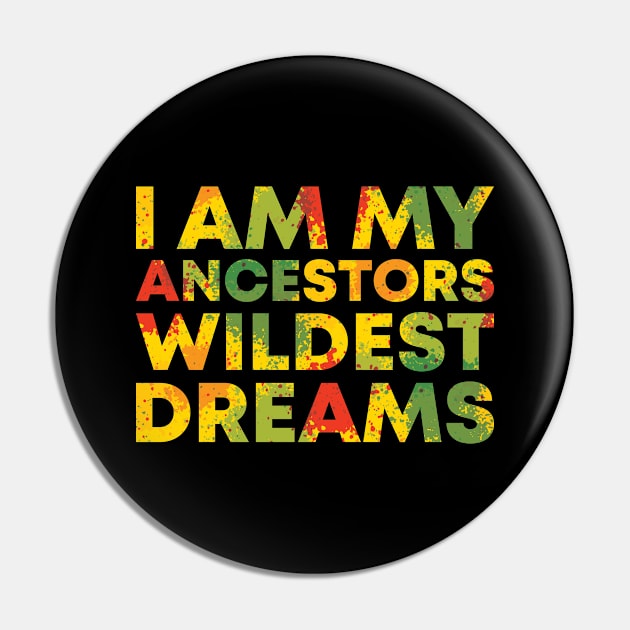 I Am My Ancestors Wildest Dreams Pin by BramCrye