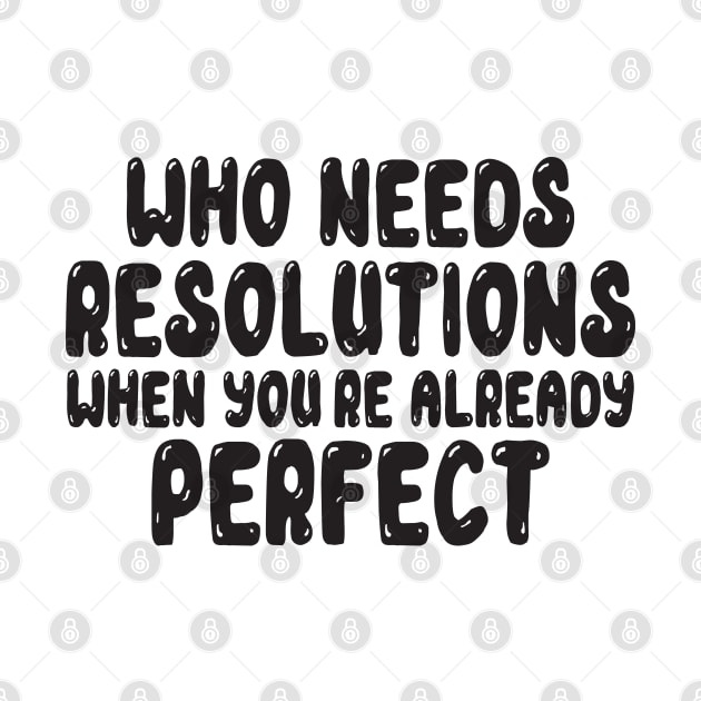 Who Needs Resolutions When You re Already Perfect by MZeeDesigns