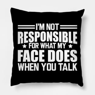 Sarcasm - I'm not responsible for what my face does when you talk w Pillow