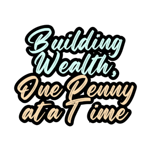 Building Wealth, One Penny at a Time T-Shirt