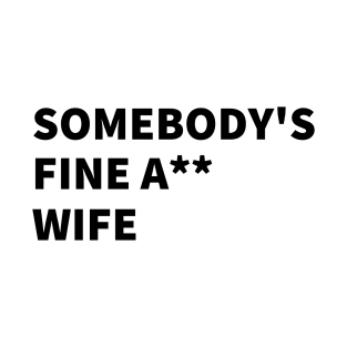 SOMEBODY'S FINE A** WIFE. T-Shirt