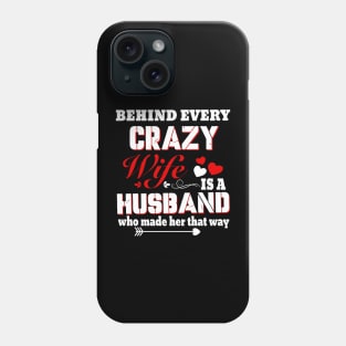 Behind Every Crazy Wife Is A Husband Who Made Her That Way Phone Case