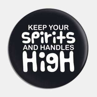 Keep your spirits and handles high Pin