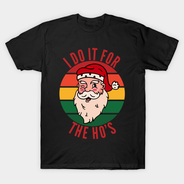 Discover Naughty Christmas I Do It For The Ho's Funny Inappropriate - Naughty Christmas - T-Shirt