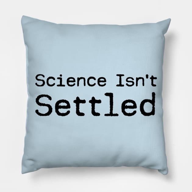 Science Isn't Settled Pillow by The Union of The Unwanted