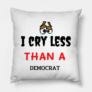 I Cry Less Than a Democrat gift Pillow