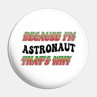 BECAUSE I'M ASTRONAUT : THATS WHY Pin