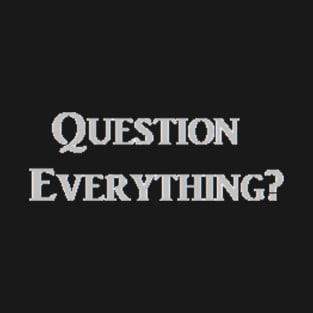 Question Everything? T-Shirt