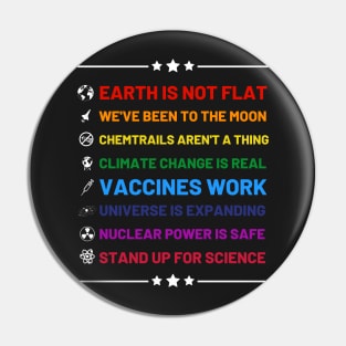 Earth is not flat, Vaccines work, We've been to the moon, Chemtrails aren't a thing, Climate change is real, Stand up for science, Universe is expanding, Nuclear power is safe Pin