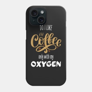 Do I Like Coffee? Only With My Oxygen Phone Case