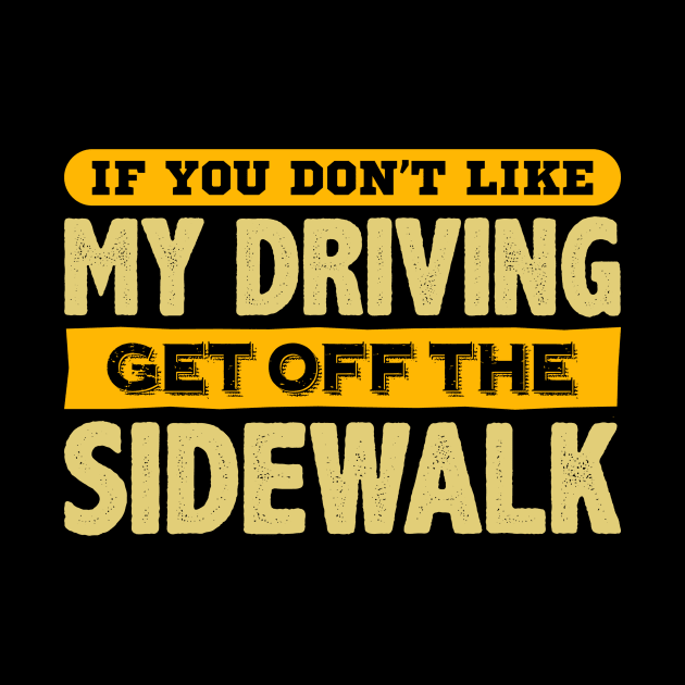 If You Don't Like My Driving Get Off The Sidewalk by phughes1980