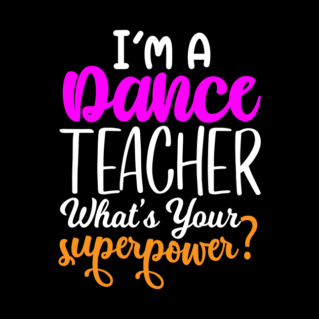 I'm A Dance Teacher What's Your Super Power by creativeshirtdesigner