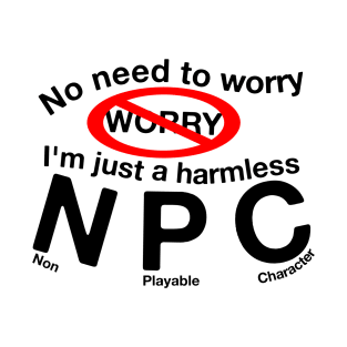 No Need To Worry I'm an NPC T-Shirt