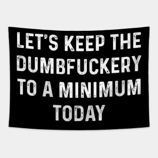 Let's Keep the Dumbfuckery to A Minimum Today Funny Saying Tapestry