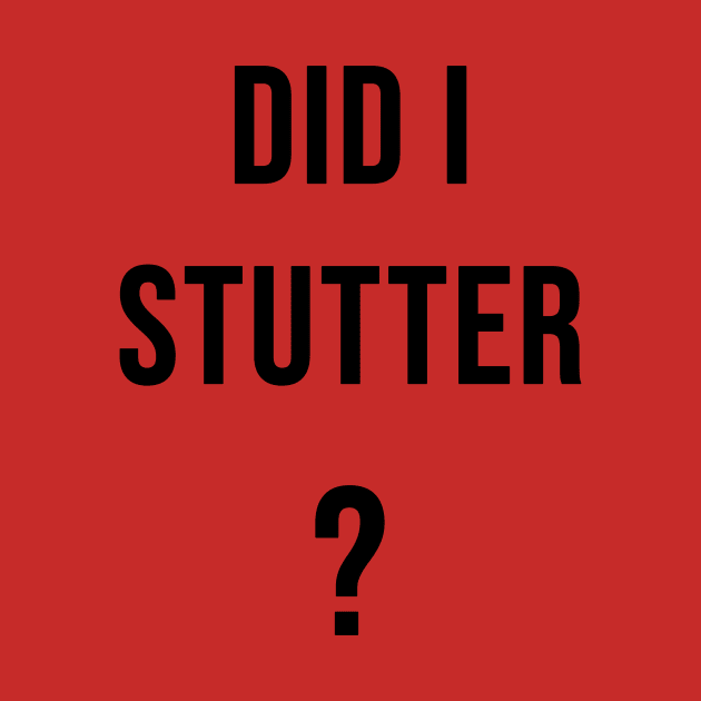 Did I Stutter? by darmaninmatt