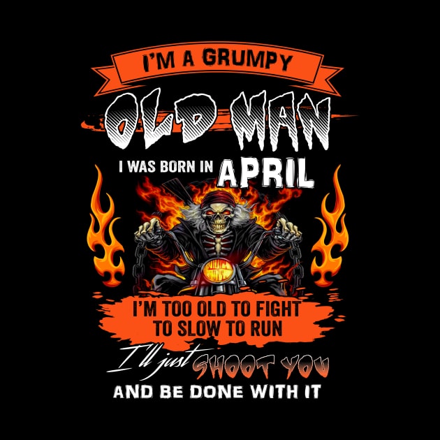 I'm A Grumpy Old Man I Was Born In April I'm Old Biker Funny Gift For Dad Grandpa Fathers Day by paynegabriel