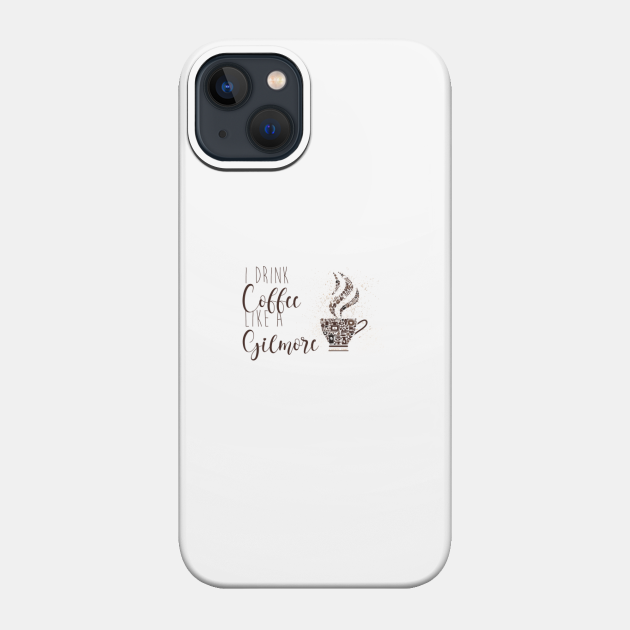 Copy of I Drink Coffee Like a Gilmore - Copy Of I Drink Coffee Like A Gilmore - Phone Case