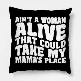 Ain't A Woman Alive That Could Take My Mama's Place Pillow