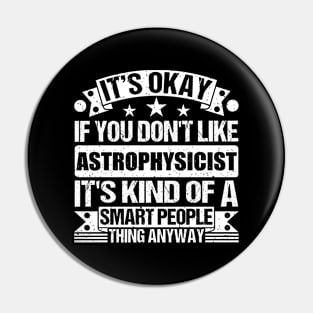 It's Okay If You Don't Like Astrophysicist It's Kind Of A Smart People Thing Anyway Astrophysicist Lover Pin