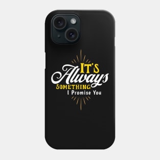 It's Always Something Phone Case