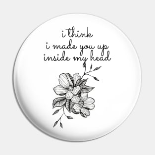 I think i made you up - Sylvia Plath Quote Pin