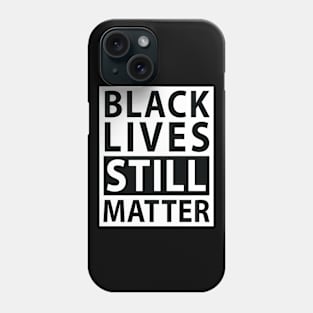 Black Lives Still Matter (white on black) Phone Case