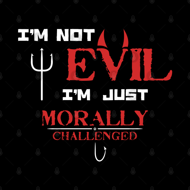 I'm not Evil I'm just Morally Challenged - Funny Saying for Morally Flexible people by KritwanBlue