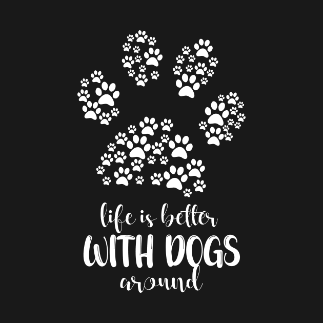 Life is Better with Dogs around special design for dogs and life lovers by printalpha-art