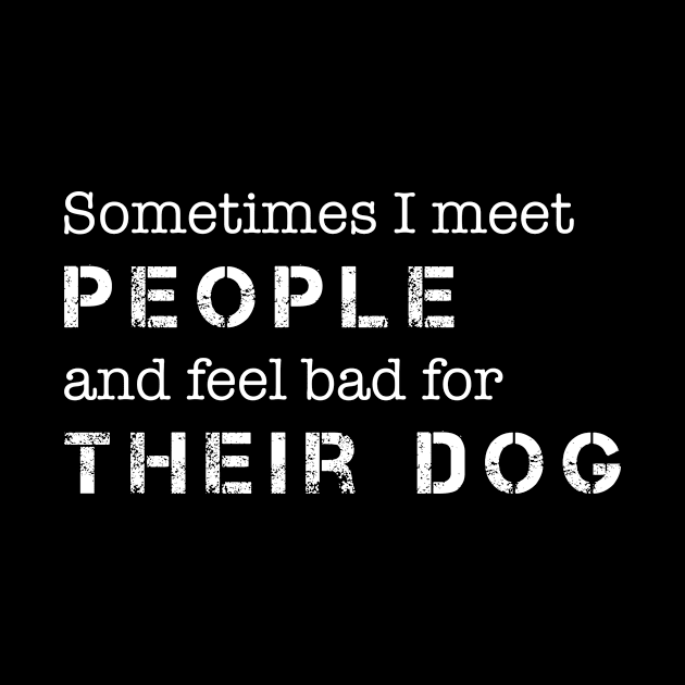 Dog Lover Sometimes I Meet People & Feel Bad for Their Dog by celeryprint