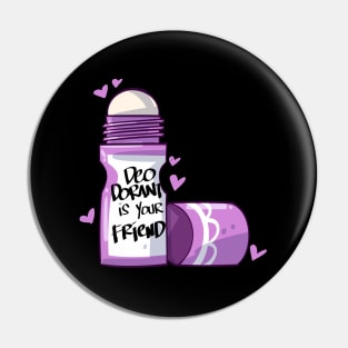 Deodorant is Your Friend Pin