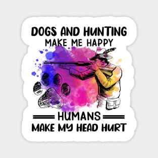 Dogs And Hunting Make Me Happy Humans Make My Head Hurt Magnet