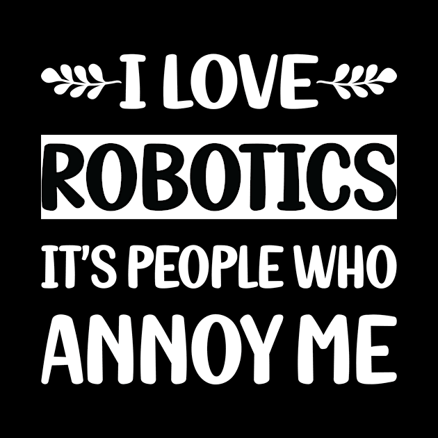 Funny People Annoy Me Robotics Robot Robots by Happy Life