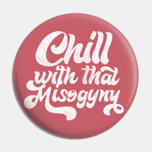 Chill With That Misogyny - Retro Design Pin