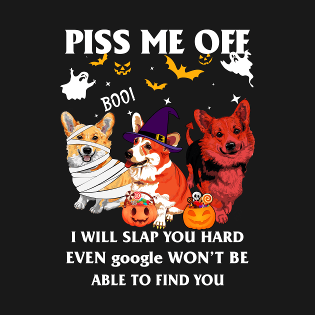 Halloween Corgi Lover T-shirt Piss Me Off I Will Slap You So Hard Even Google Won't Be Able To Find You Gift by kimmygoderteart