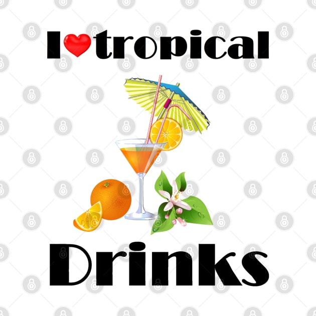 I Love Tropical Drinks by ZippyTees