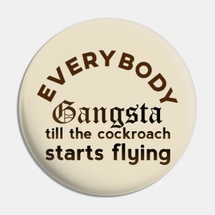 Everybody Gangsta Till The Cockroach Starts Flying Pin