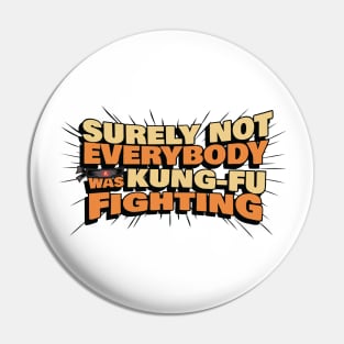 Surely Not Everyone Was Kung Fu Fighting Pin