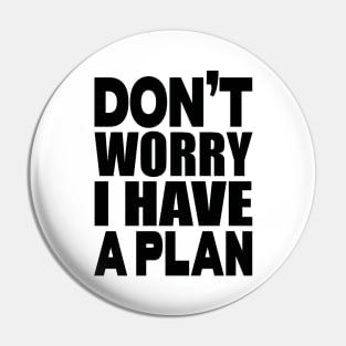 Don't worry I have a plan Pin