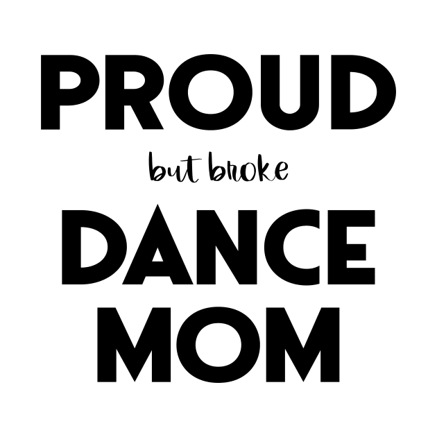 Proud (But Broke) Dance Mom Funny by XanderWitch Creative