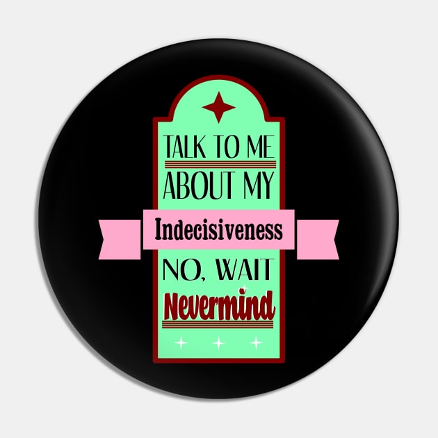 Talk To Me About Indecisiveness Retro Pin by TaliDe