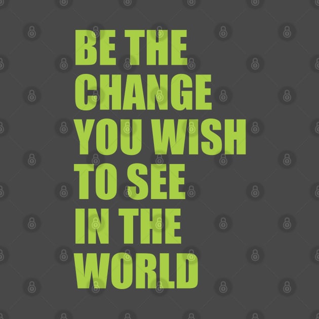 Be the change you wish to see in the world by Qasim