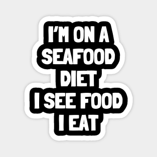 I'm on a seafood diet i see food i eat Magnet