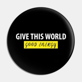 Give This World Good Energy Motivational Quote for T-shirts Pin