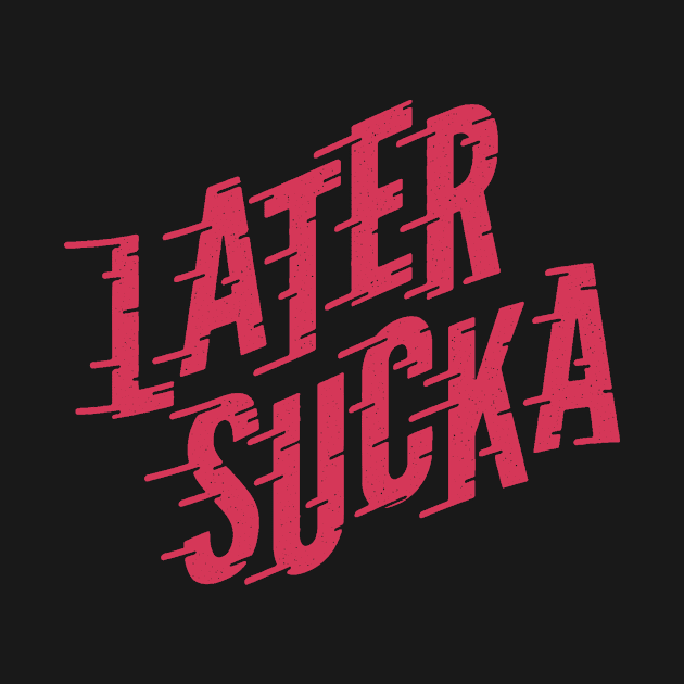 Later Sucka (pink) by threeblackdots