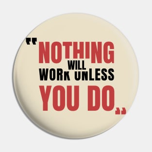 T-Shirt writen Nothing will Work Unless You Do Pin