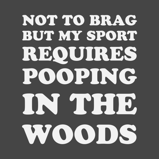 Trail Running Not To Brag But My Sport Requires Pooping In The Woods by PodDesignShop