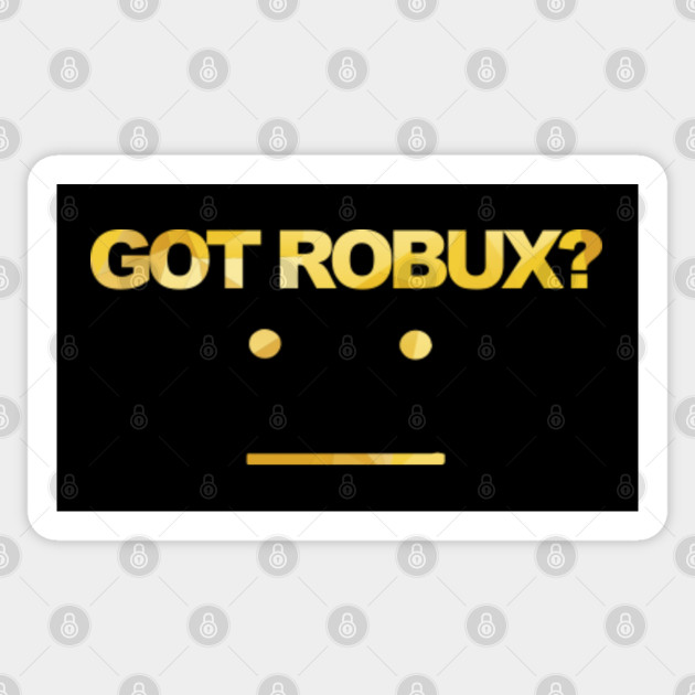 Got Robux Robux Sticker Teepublic Uk - roblox how do you get your robux back