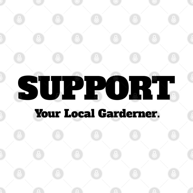 Support Your Local Gardener by IncpetionWear