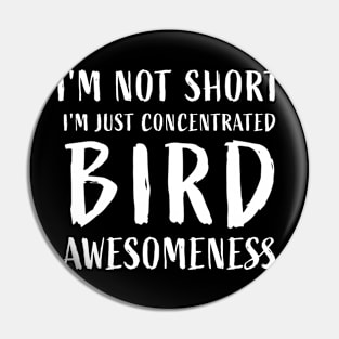 I'm not short, I'm just concentrated bird awesomeness Pin