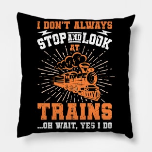 I Don't Always Stop Look At Trains Gift Pillow